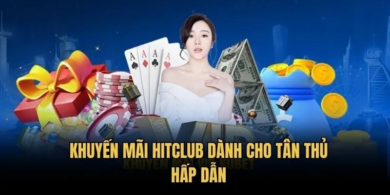 Khuyến mãi HitClub dành cho tân thủ và nhiều ưu đãi hấp dẫn